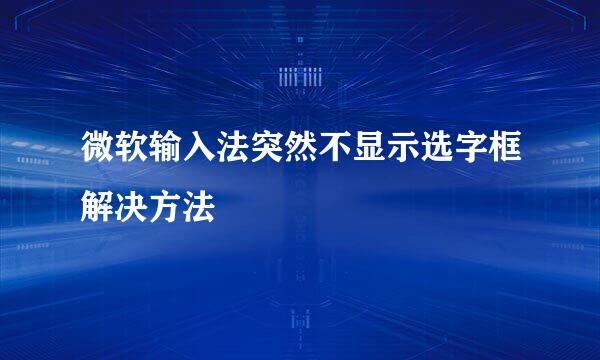 微软输入法突然不显示选字框解决方法