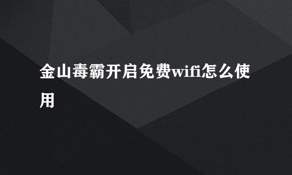 金山毒霸开启免费wifi怎么使用