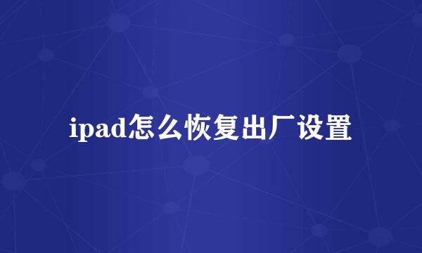 ipad怎么恢复出厂设置