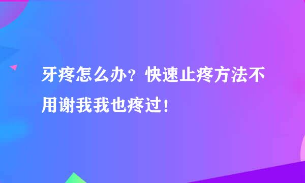 牙疼怎么办？快速止疼方法不用谢我我也疼过！