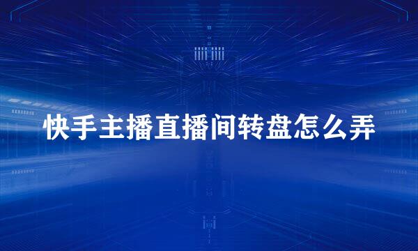 快手主播直播间转盘怎么弄