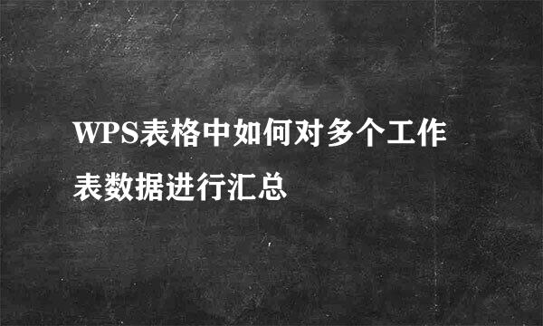WPS表格中如何对多个工作表数据进行汇总