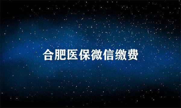 合肥医保微信缴费