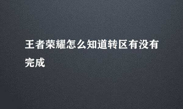 王者荣耀怎么知道转区有没有完成