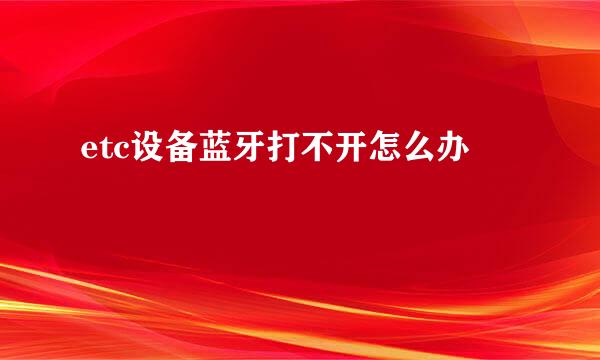 etc设备蓝牙打不开怎么办