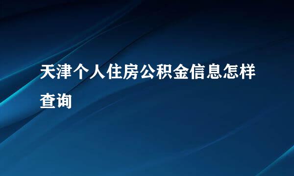 天津个人住房公积金信息怎样查询