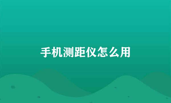 手机测距仪怎么用