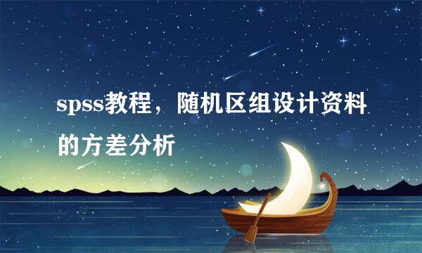 spss教程，随机区组设计资料的方差分析