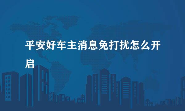 平安好车主消息免打扰怎么开启