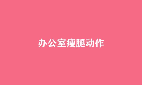 办公室瘦腿动作