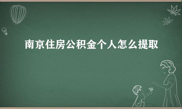 南京住房公积金个人怎么提取
