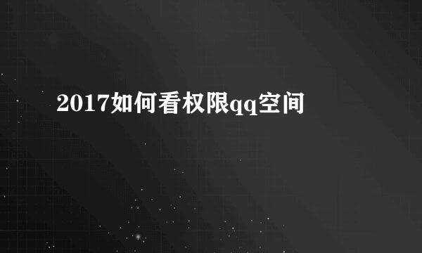2017如何看权限qq空间