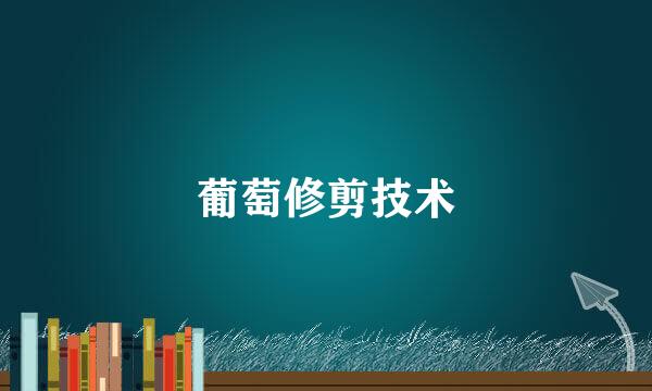 葡萄修剪技术