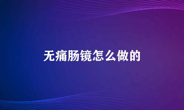无痛肠镜怎么做的