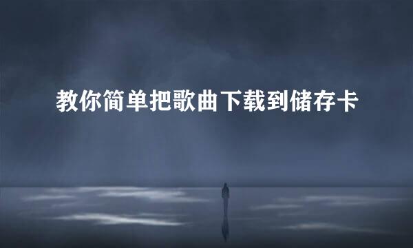教你简单把歌曲下载到储存卡