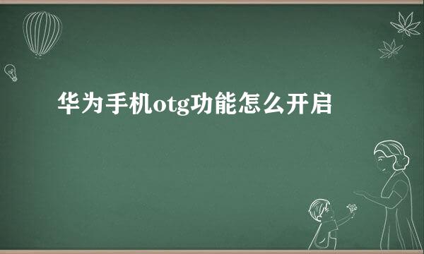 华为手机otg功能怎么开启