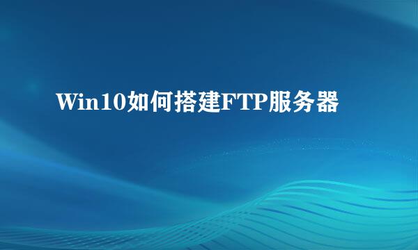 Win10如何搭建FTP服务器