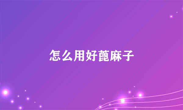 怎么用好蓖麻子