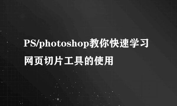 PS/photoshop教你快速学习网页切片工具的使用