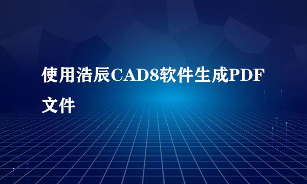 使用浩辰CAD8软件生成PDF文件