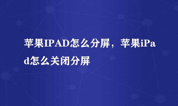 苹果IPAD怎么分屏，苹果iPad怎么关闭分屏