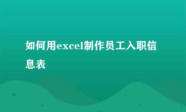 如何用excel制作员工入职信息表