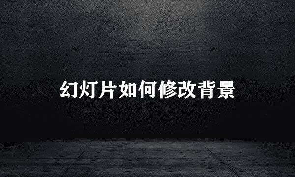 幻灯片如何修改背景
