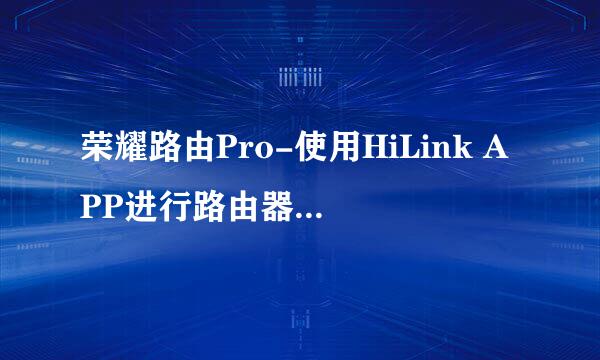 荣耀路由Pro-使用HiLink APP进行路由器远程管理