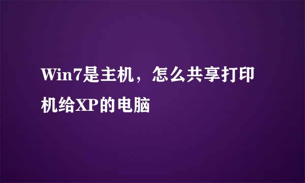 Win7是主机，怎么共享打印机给XP的电脑