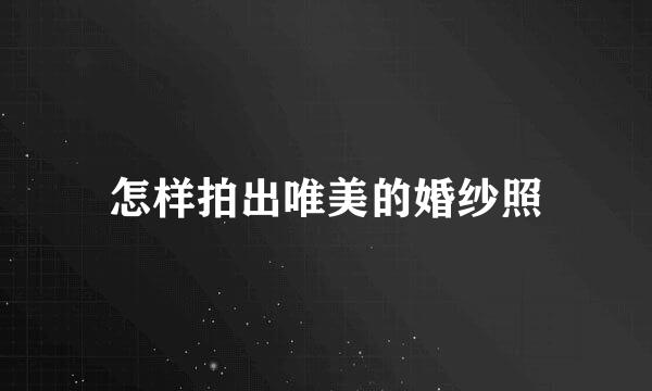 怎样拍出唯美的婚纱照