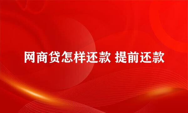 网商贷怎样还款 提前还款