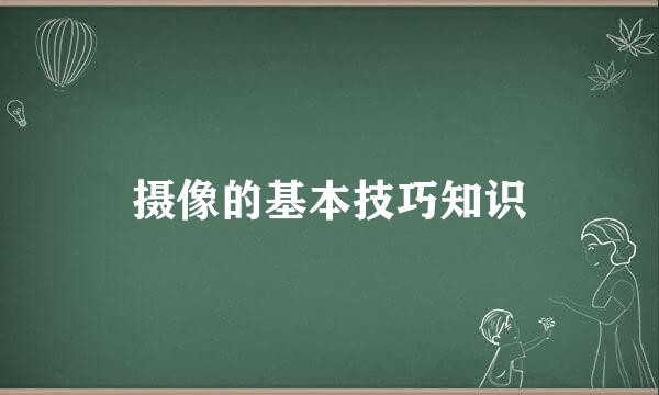 摄像的基本技巧知识