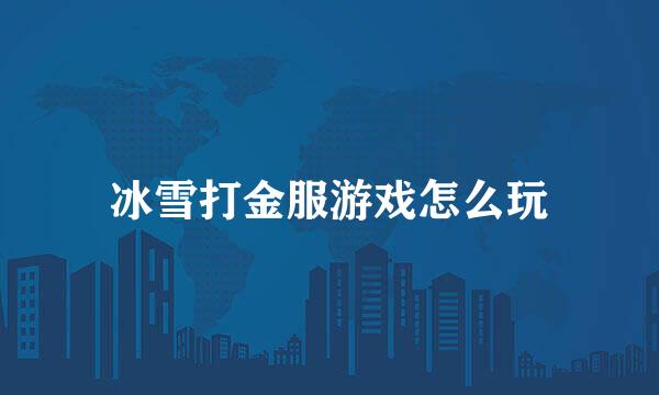 冰雪打金服游戏怎么玩