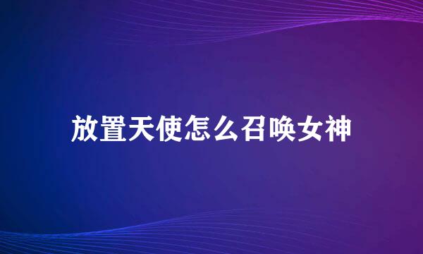 放置天使怎么召唤女神