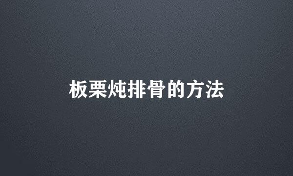 板栗炖排骨的方法
