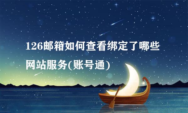 126邮箱如何查看绑定了哪些网站服务(账号通)