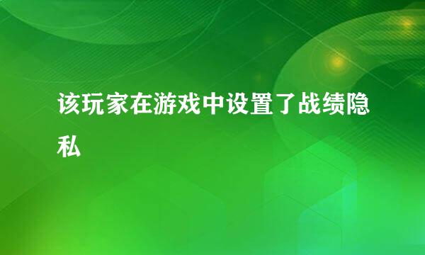 该玩家在游戏中设置了战绩隐私