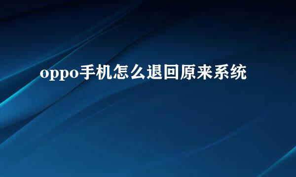 oppo手机怎么退回原来系统