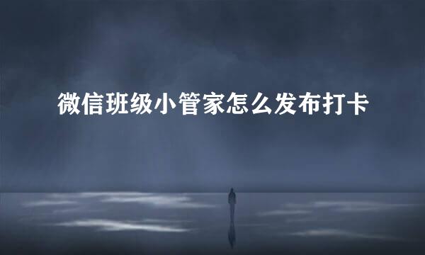 微信班级小管家怎么发布打卡
