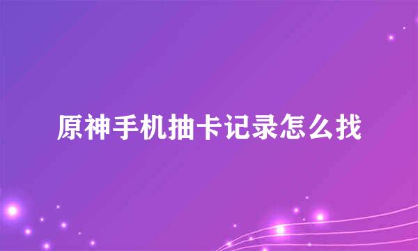 原神手机抽卡记录怎么找