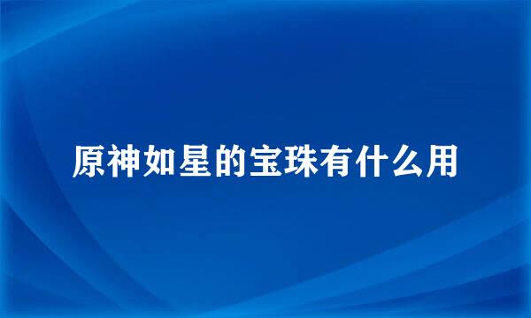 原神如星的宝珠有什么用