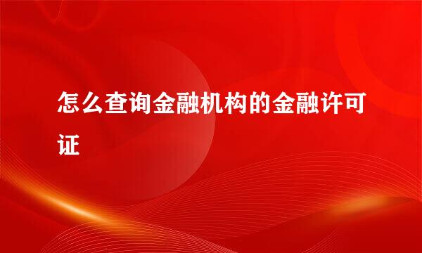 怎么查询金融机构的金融许可证