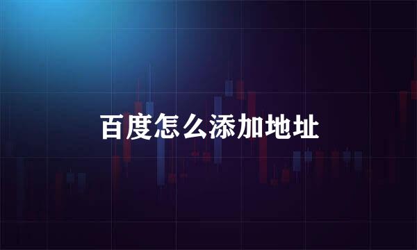 百度怎么添加地址
