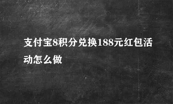 支付宝8积分兑换188元红包活动怎么做