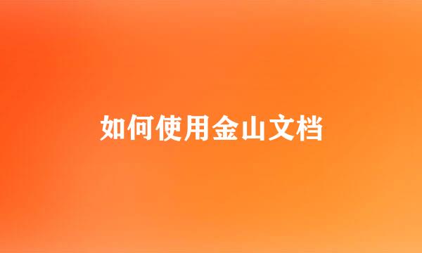 如何使用金山文档
