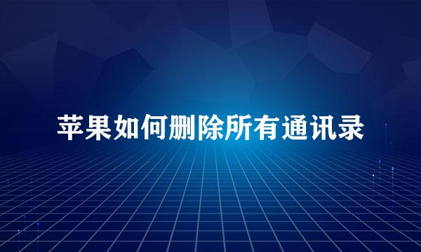 苹果如何删除所有通讯录