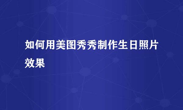 如何用美图秀秀制作生日照片效果