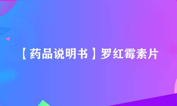 【药品说明书】罗红霉素片