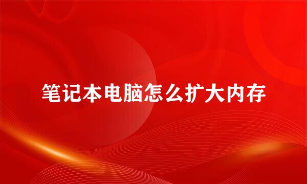 笔记本电脑怎么扩大内存