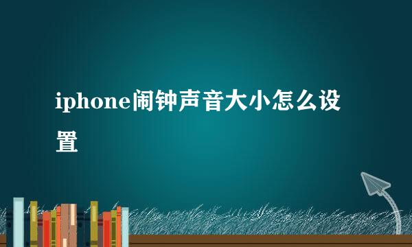 iphone闹钟声音大小怎么设置